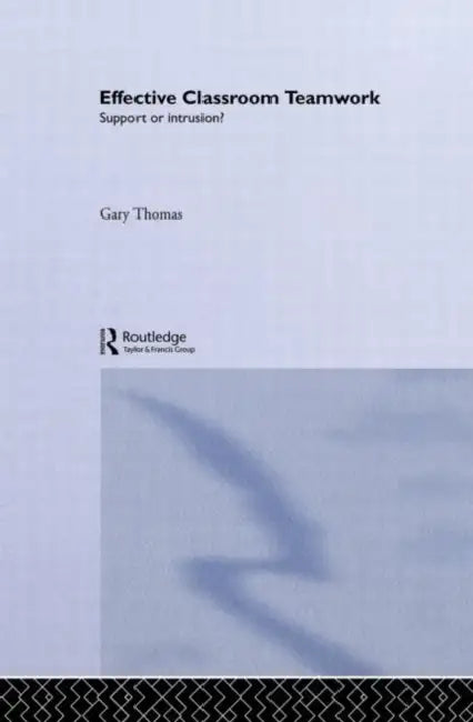 Effective Classroom Teamwork: Support or Intrusion? by Gary Thomas