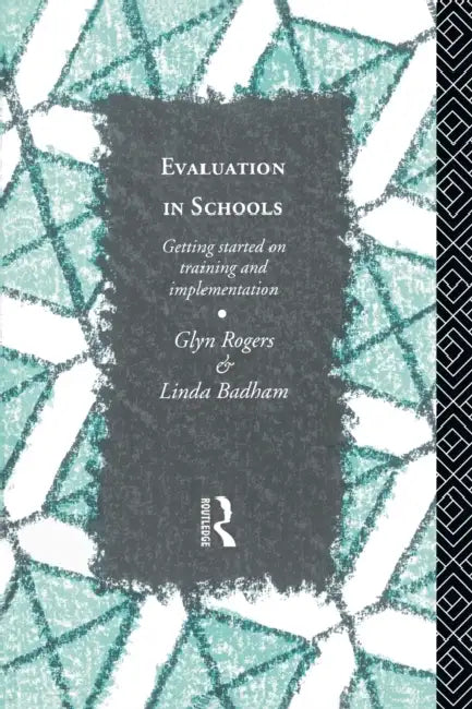 Evaluation in Schools: Getting Started with Training and Implementation by Glyn Rogers, Linda Badham