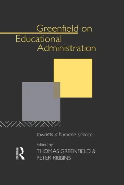 Greenfield on Educational Administration: Towards a Humane Craft by Thomas Greenfield, Peter Ribbins