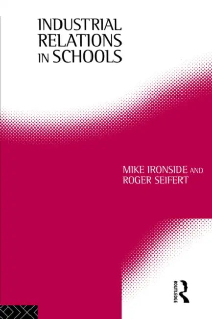 Industrial Relations in Schools by Mike Ironside, Roger Seifert