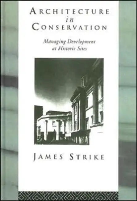 Architecture in Conservation: Managing Development at Historic Sites by Strike James