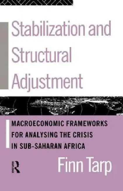 Stabilization and Structural Adjustment: Macroeconomic Frameworks for Analysing the Crisis in Sub-Saharan Africa by Finn Tarp