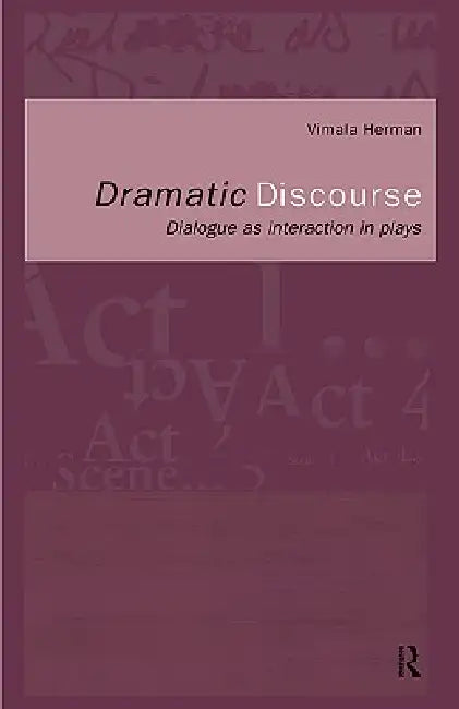 Dramatic Discourse: Dialogue as Interaction in Plays by Vimala Herman