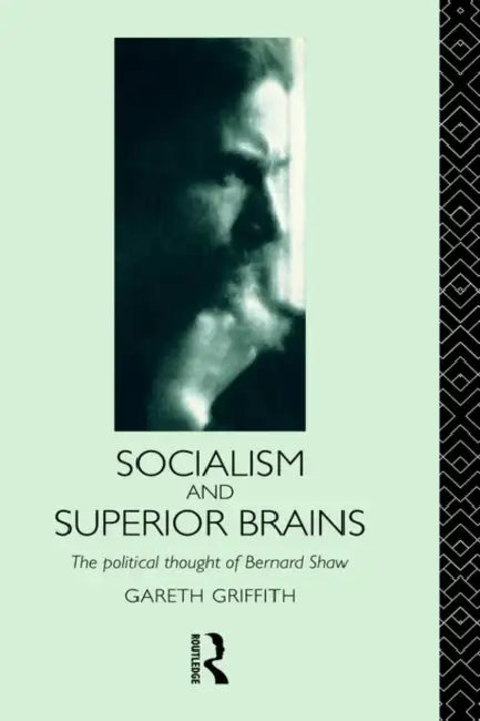 Socialism and Superior Brains: The Political Thought of George Bernard Shaw by Gareth Griffith