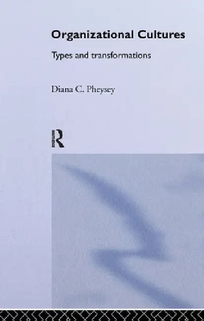 Organizational Cultures: Types and Transformations by Diana C. Pheysey