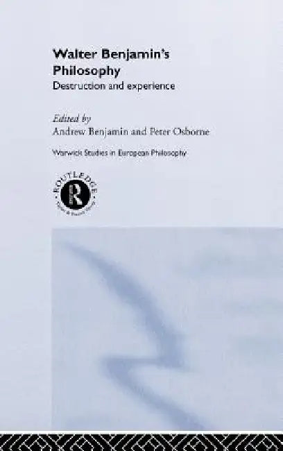 Walter Benjamin's Philosophy: Destruction and Experience by Andrew Benjamin, Peter Osborne