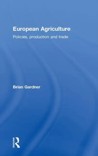 European Agriculture: Policies, Production and Trade by Brian Gardner