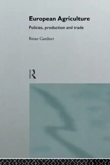 European Agriculture: Policies, Production and Trade by Brian Gardner