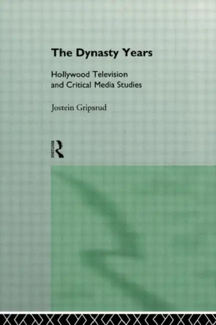 The Dynasty Years: Hollywood Television and Critical Media Studies by Gripsrud Jostein