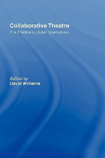 Collaborative Theatre: Le Theatre du Soleil by David Williams
