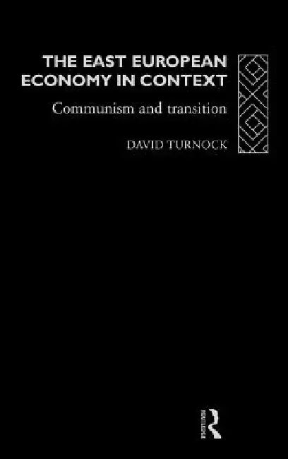 The East European Economy in Context: Communism and Transition by David Turnock