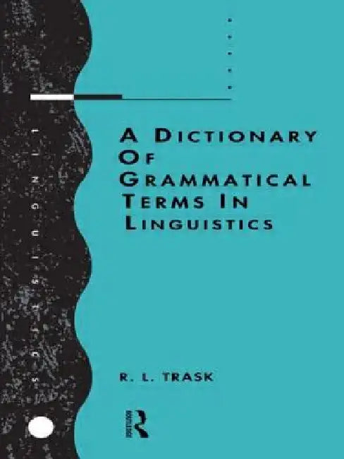 A Dictionary of Grammatical Terms in Linguistics by R. L. Trask