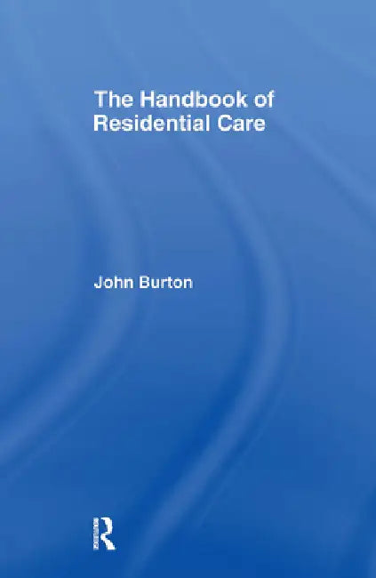 The Handbook of Residential Care by John Burton