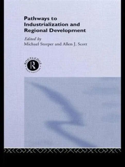 Pathways to Industrialization and Regional Development by Allen J. Scott, Michael Storper