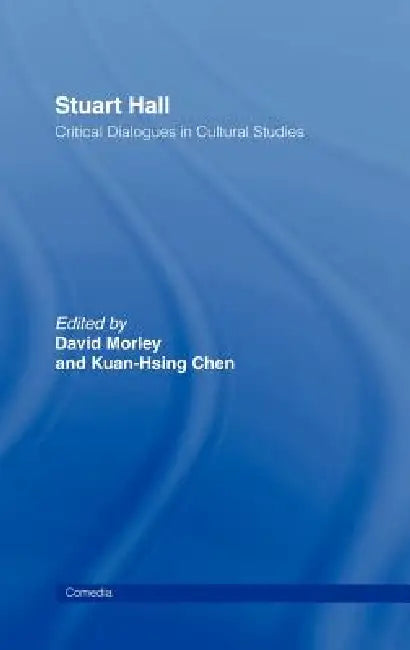 Stuart Hall: Critical Dialogues in Cultural Studies by Kuan-Hsing Chen, David Morley