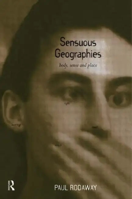 Sensuous Geographies: Body, Sense and Place by Paul Rodaway