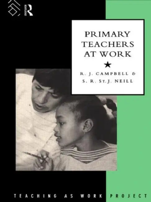 Primary Teachers at Work by Campbell R. J.