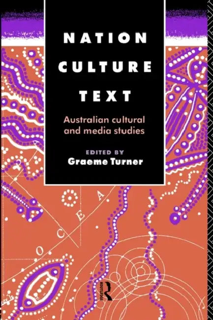 Nation, Culture, Text: Australian Cultural and Media Studies by Graeme Turner