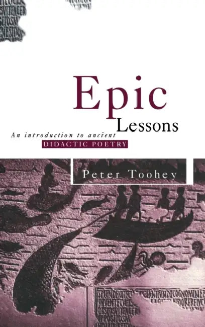 Epic Lessons: An Introduction to Ancient Didactic Poetry by Peter Toohey