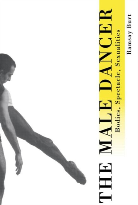 The Male Dancer: Bodies, Spectacle and Sexuality by Ramsay Burt