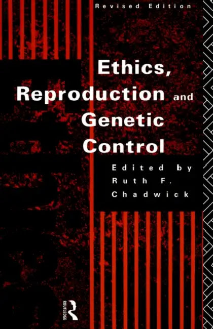Ethics, Reproduction and Genetic Control by Ruth Chadwick