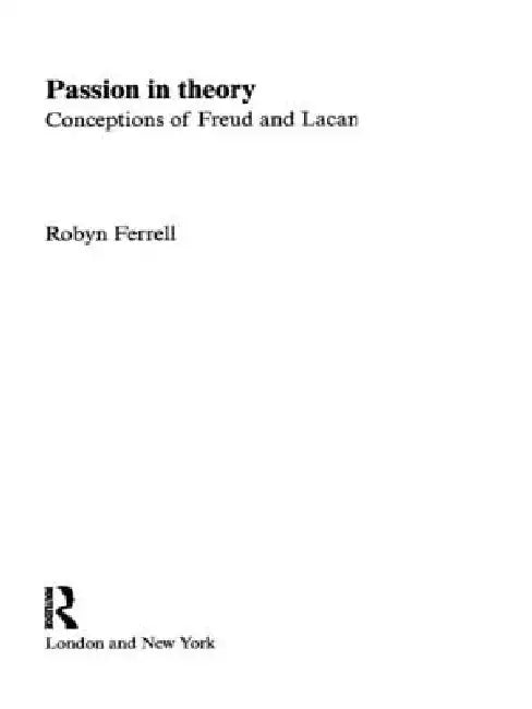 Passion in Theory: Conceptions of Freud and Lacan by Robin Ferrell
