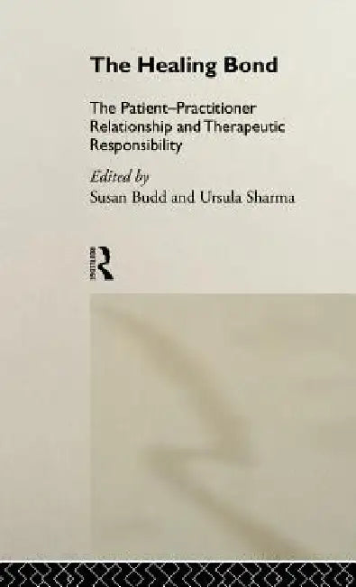 The Healing Bond: The Patient-Practitioner Relationship and Therapeutic Responsibility by Susan Budd, Ursula Sharma