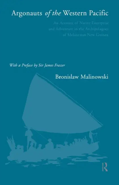 Argonauts of the Western Pacific: An Account of Native Enterprise and Adventure in the Archipelagoes of Melanesian New Guinea by Bronislaw Malinowski