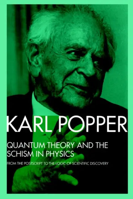 Quantum Theory and the Schism in Physics: From the PostScript to the Logic of Scientific Discovery by Karl Popper, W. W. Bartley III