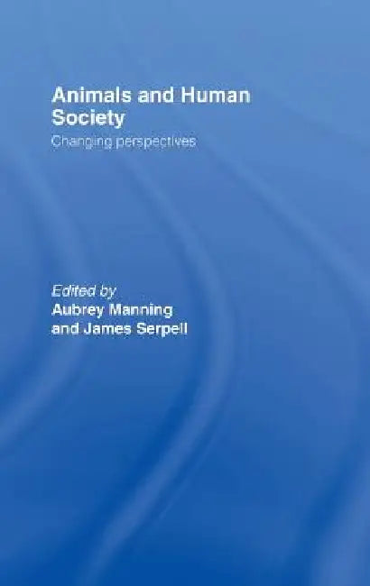 Animals and Human Society: Changing Perspectives by Aubrey Manning, James Serpell