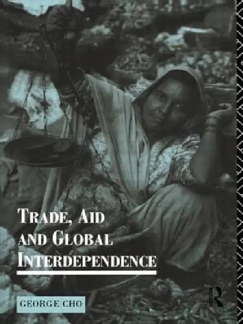 Trade, Aid and Global Interdependence by Cho George
