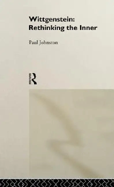 Wittgenstein: Rethinking the Inner by Paul Johnston