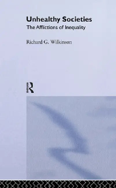 Unhealthy Societies: The Afflictions of Inequality by Richard G. Wilkinson