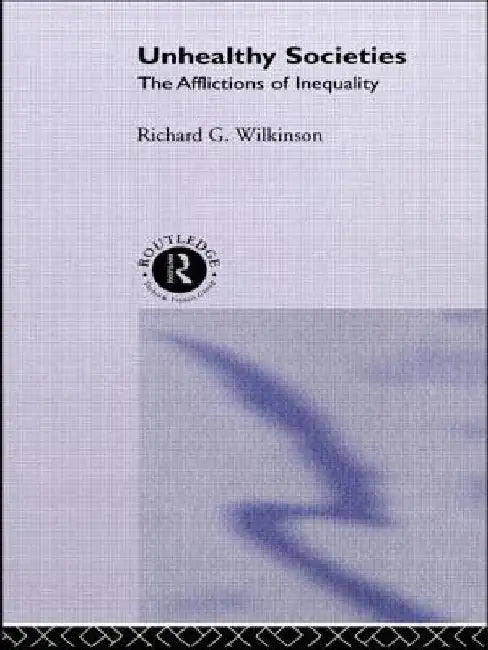 Unhealthy Societies: The Afflictions of Inequality by Richard G. Wilkinson