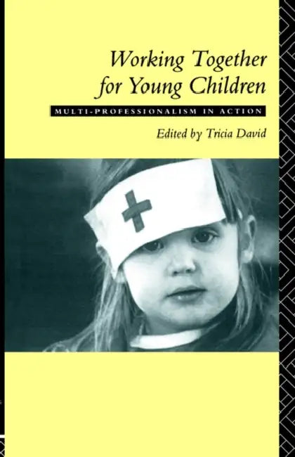 Working Together For Young Children: Multi-professionalism in action by Tricia David