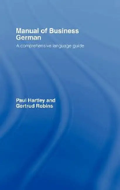 Manual of Business German: A Comprehensive Language Guide by Paul Hartley, Gertrud Robins