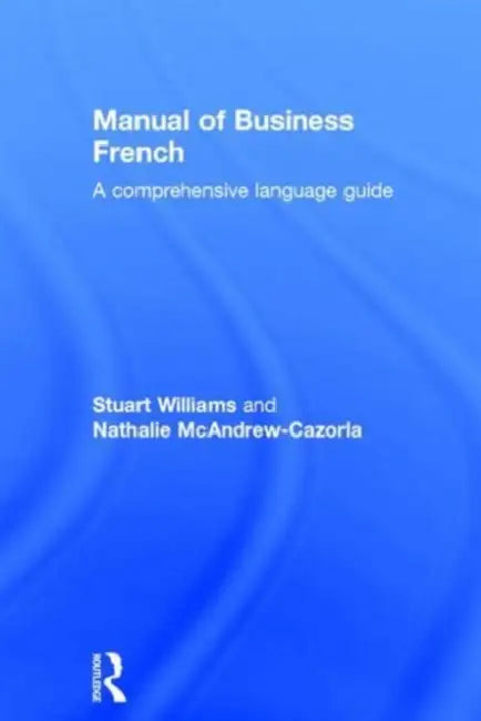 Manual of Business French by Nathalie McAndrew Cazorla, Stuart Williams