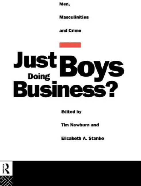 Just Boys Doing Business?: Men, Masculinities and Crime by Tim Newburn, Elizabeth A. Stanko