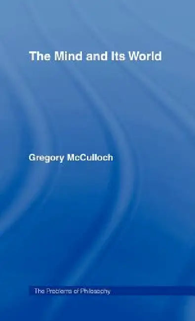 The Mind and its World by Gregory McCulloch
