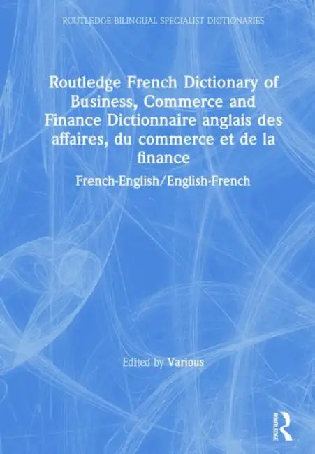 Routledge French Dictionary of Business, Commerce and Finance Dictionnaire Anglais Des Affaires, Du Commerce Et de la Finance: French-English/English-