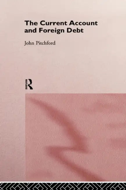 The Current Account and Foreign Debt by John Pitchford