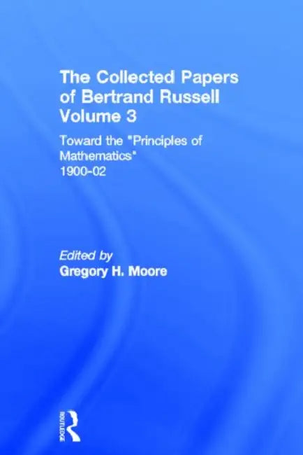 The Collected Papers of Bertrand Russell, : Toward the 'Principles of Mathematics' 1900-02 by Moore Gregory H.