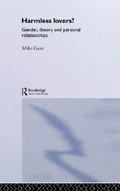Harmless Lovers?: Gender, Theory and Personal Relationships by Mike Gane