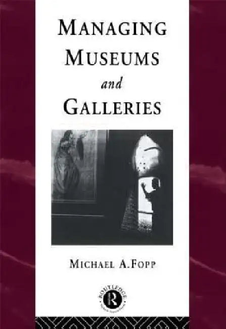 Managing Museums and Galleries by Michael Fopp