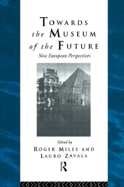 Towards the Museum of the Future: New European Perspectives by Miles Roger