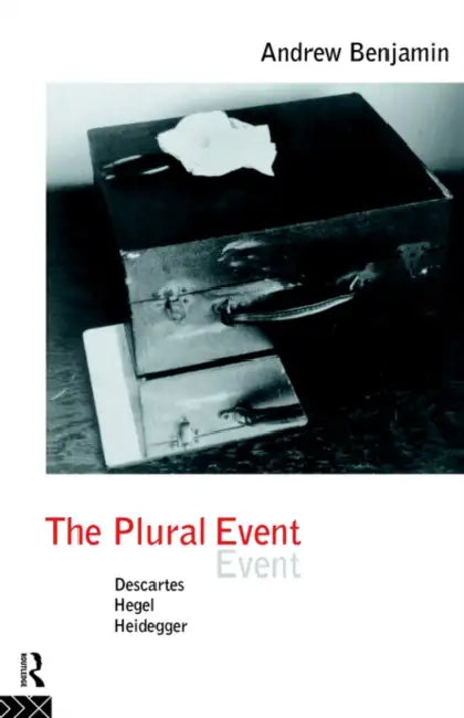 The Plural Event: Descartes, Hegel, Heidegger by Andrew Benjamin