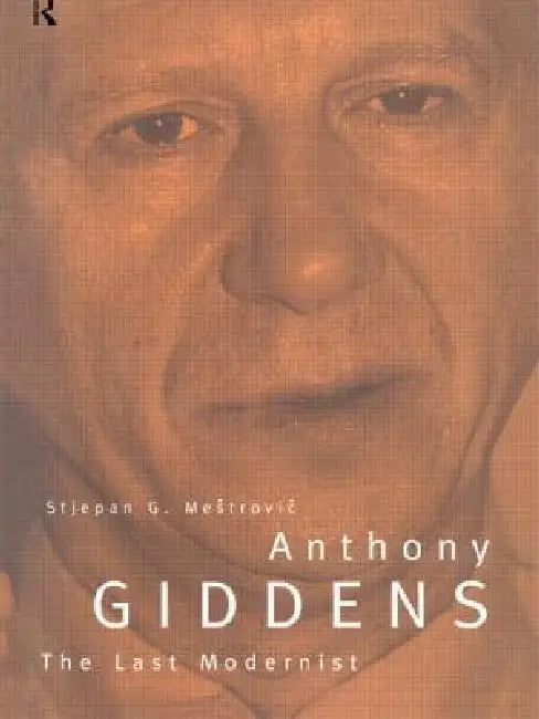Anthony Giddens: The Last Modernist by Stjepan Mestrovic