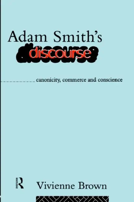 Adam Smith's Discourse: Canonicity, Commerce and Conscience by Vivienne Brown