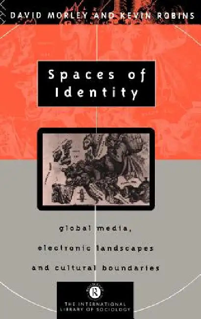 Spaces of Identity: Global Media, Electronic Landscapes and Cultural Boundaries by David Morley, Kevin Robins