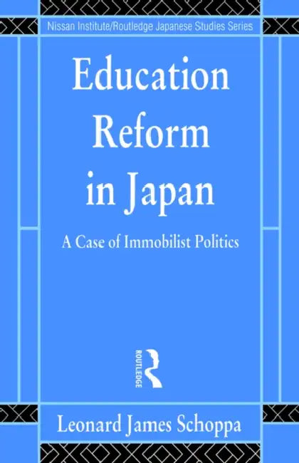 Education Reform in Japan: A Case of Immobilist Politics by Leonard James Schoppa